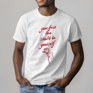 Your First Love Should Be Yourself Shirt