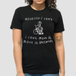 Mauricio I Cant I Can’t Move It Move It Anymore Shirt