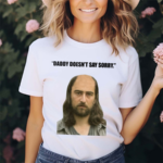 Daddy Doesn’t Say Sorry 2024 Shirt