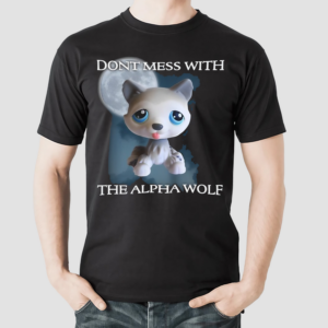 Lps Wolf Don't Mess With The Alpha Wolf Shirt