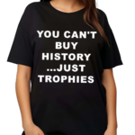 You Can’t Buy History Just Trophies Fans Arsenal Shirt