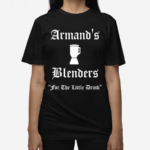 Armands Blenders For The Little Drink Shirt