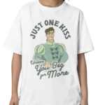 Just One Kiss Unless You Beg For More Shirt