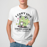 Frog I Cant Live Laugh Love In These Condition Shirt