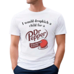 I Would Dropkick A Child For A Dr Pepper Strawberries And Cream 2024 Shirt