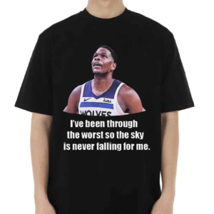 Anthony Edwards Ive Been Through The Worst So The Sky Is Never Falling For Me Shirt