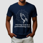 Gotfunny Serving Cunt In A God Honoring Way Shirt