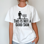 Men Bad This Is Not A Good Sign Shirt