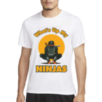 Whats Up My Ninjas Shirt