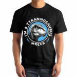 I’m A Tyrannosaurus Wreck Shirt