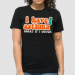 Yoracrab I Have Asthma Sorry If I Cough Shirt