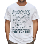 There Is No Future In Which The U.S. Military Exists Decompose The Empire Shirt