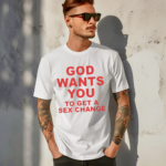 God Wants You To Get A Sex Change Shirt