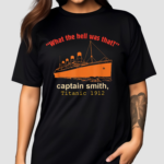 What The Hell Was That Captain Smith Titanic 1912 Shirt