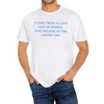 I Come From A Long Line Of People Who Belong In The Looney Bin Shirt