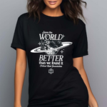 Leave The World Better Than We Found It Critical Role Foundation Shirt