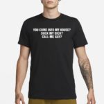 You Come Into My House Suck My Dick Call Me Gay Shirt