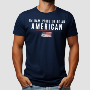 America Flag I Am Dam Proud To Be American Shirt