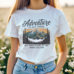 Adventure Is Out There But Then Again So Are Serial Killers Shirt