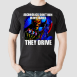 Alcoholics Dont Run In My Family They Drive Shirt