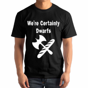 We’re Certainly Dwarfs Shirt