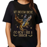 Witch My Broom Broke So Now I Ride A Dragon Shirt