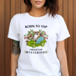 Born To Yap Forced To Be Mysterious Shirt