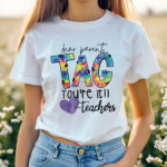 Dear Parents Tag You Are Teacher Shirt