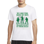 We Are The Sons Of Men With Microplastics In Their Balls Shirt