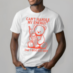 Bear Cant Handle My Energy Dial 1 800 Eat Shit Shirt