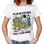 Gotfunny Iam On Me Rag Mate Chuck It In Me Dumpa Shirt