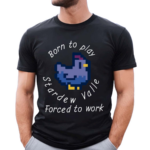 Born To Play Stardew Valle Forced To Work 2024 Shirt