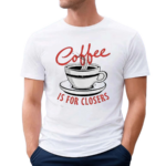 Coffee Is For Closers Shirt