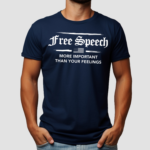 Free Speech More Important Than Your Feelings Shirt