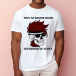 Gambit Now I Am Become Death Destroyer Of Pussy Shirt