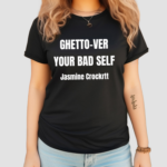 Ghetto Ver Your Bad Self Jasmine Crockrtt Shirt