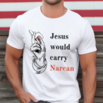 Jesus Would Carry Narcan Shirt