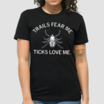 Trails Fear Me Ticks Love Me Shirt