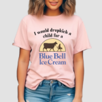 I Would Dropkick A Child For A Blue Bell Ice Cream Shirt