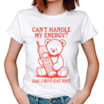 Can’t Handle My Energy Dial 1 800 Eat Shit Shirt