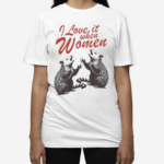 Raccon I Love It When Women Shirt