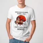 Horse Make Me Happy People Well That’s Why I Have Horse Shirt