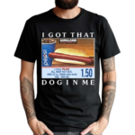 Costco Hot Dog Combo I Got That Dog In Me Shirt