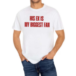 His Ex Is My Biggest Fan Shirt