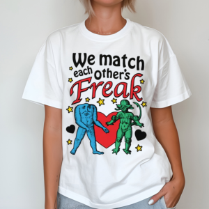 We Match Each Others Freak Shirt