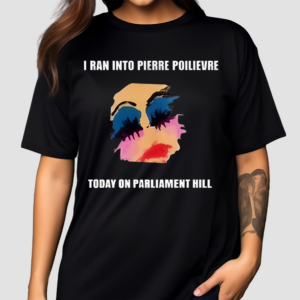 Milly I Ran Into Pierre Poilievre Today On Parliament Hill Shirt