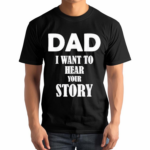 Dad I Want To Hear Your Story Shirt