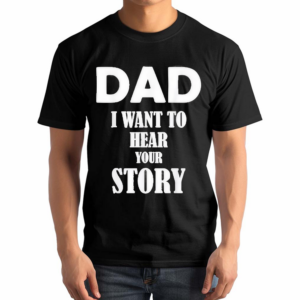 Dad I Want To Hear Your Story Shirt