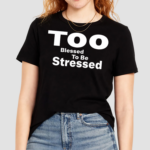 Too Blessed To Be Stressed Shirt