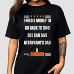 I Need A Money To Go Back To 1949 So I Can Give Netanyahu’s Dad A Condom Shirt